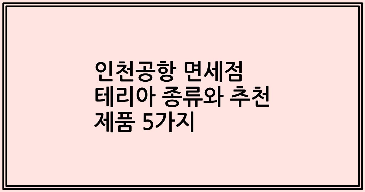 인천공항 면세점 테리아 종류와 추천 제품 5가지