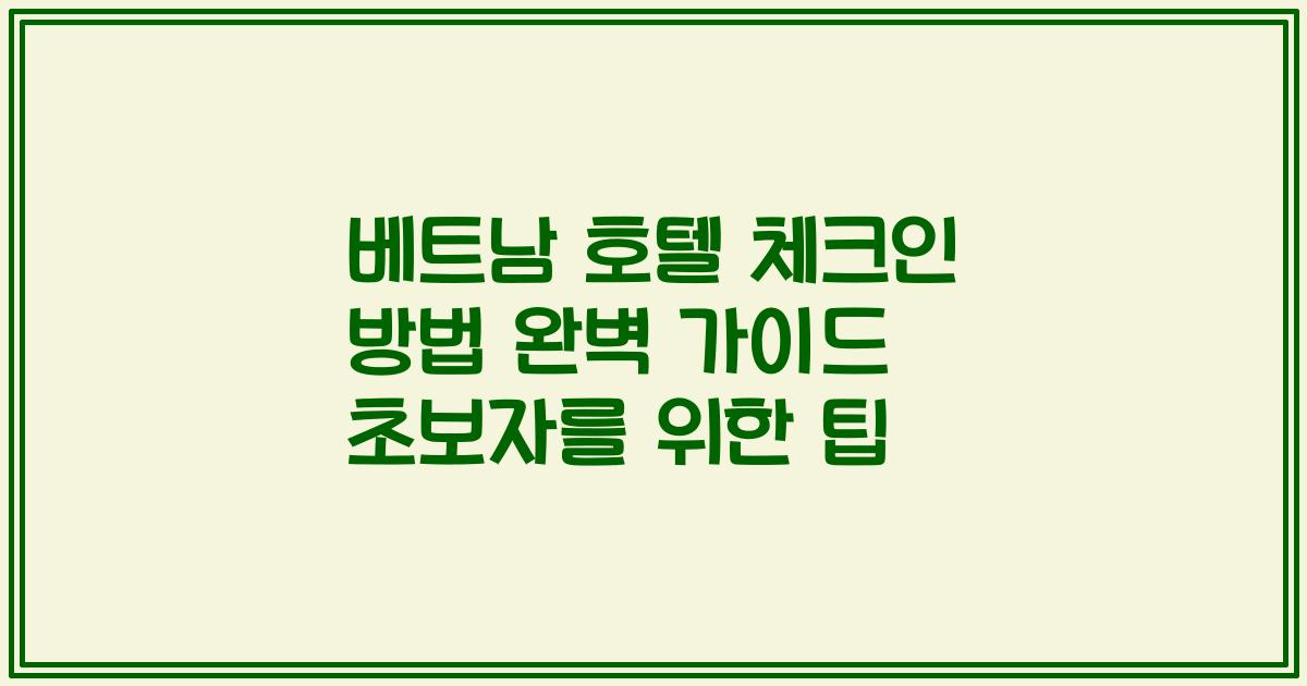 베트남 호텔 체크인 방법 완벽 가이드 초보자를 위한 팁