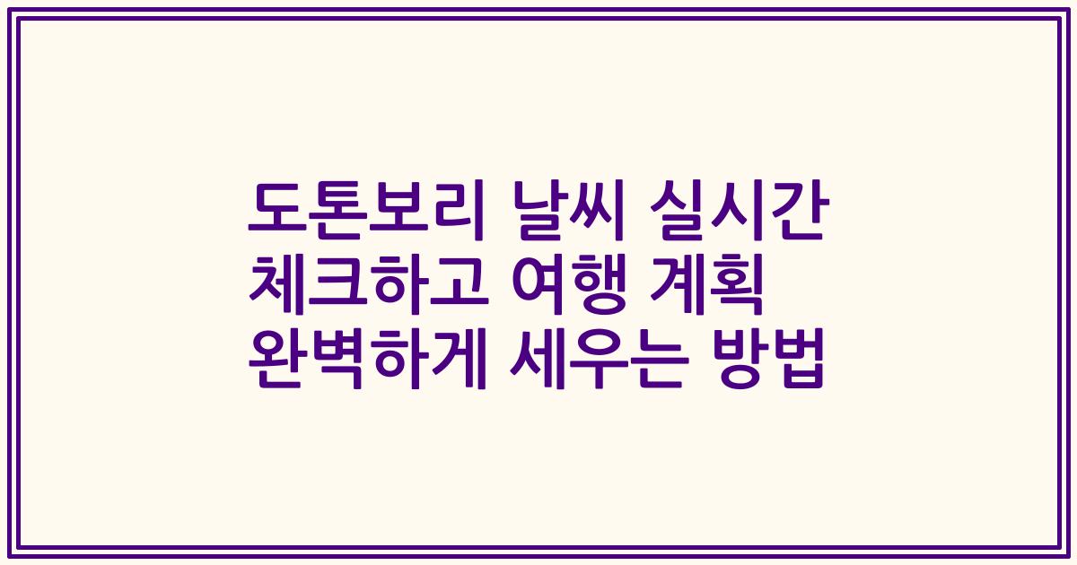 도톤보리 날씨 실시간 체크하고 여행 계획 완벽하게 세우는 방법
