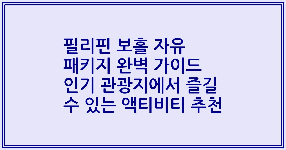 필리핀 보홀 자유 패키지 완벽 가이드 인기 관광지에서 즐길 수 있는 액티비티 추천