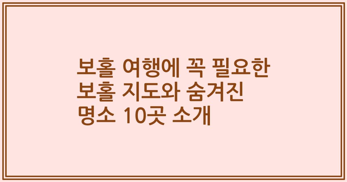보홀 여행에 꼭 필요한 보홀 지도와 숨겨진 명소 10곳 소개