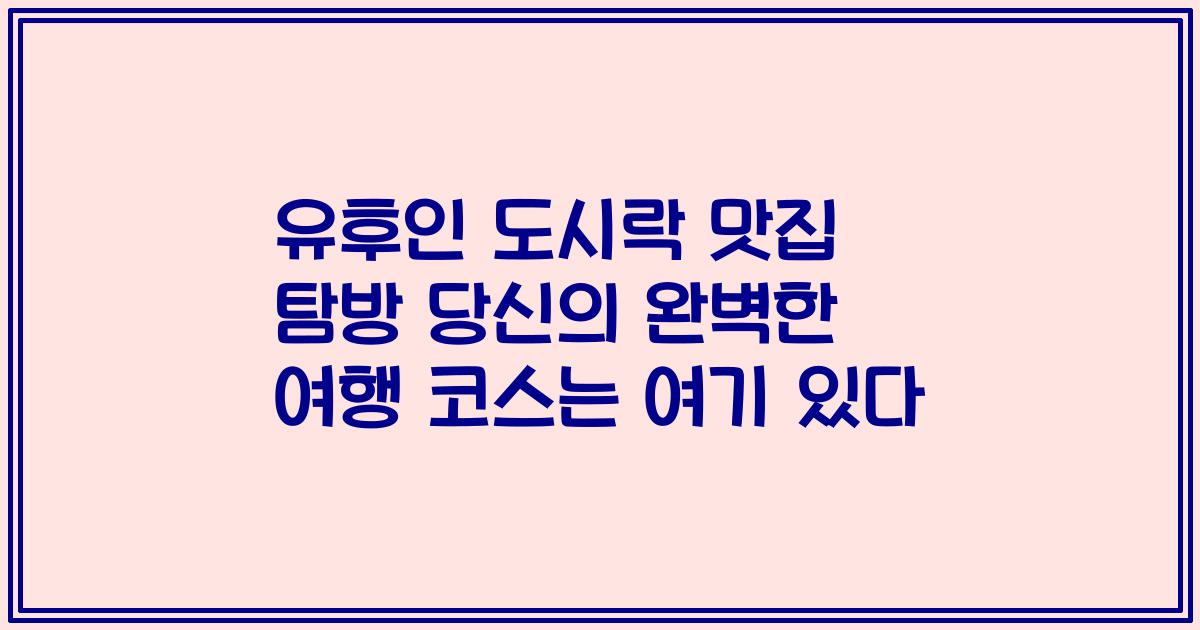 유후인 도시락 맛집 탐방 당신의 완벽한 여행 코스는 여기 있다