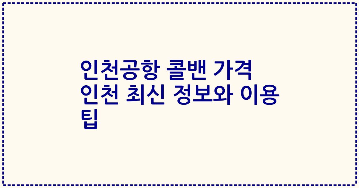 인천공항 콜밴 가격 인천 최신 정보와 이용 팁