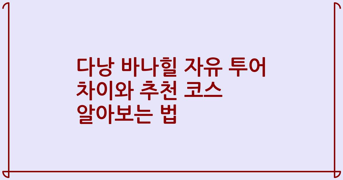 다낭 바나힐 자유 투어 차이와 추천 코스 알아보는 법
