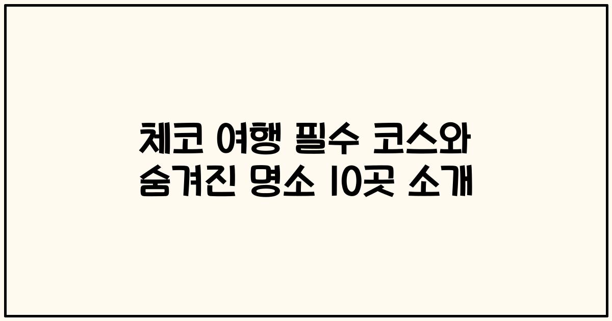 체코 여행 필수 코스와 숨겨진 명소 10곳 소개