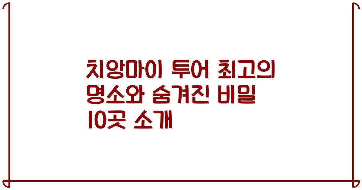 치앙마이 투어 최고의 명소와 숨겨진 비밀 10곳 소개