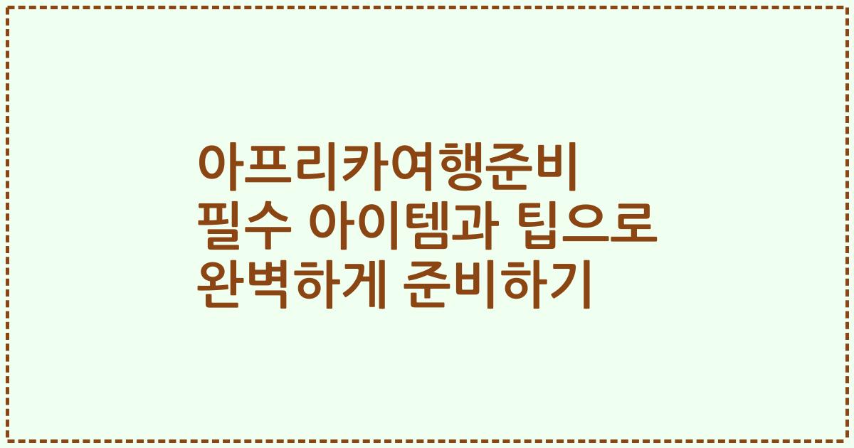 아프리카여행준비 필수 아이템과 팁으로 완벽하게 준비하기