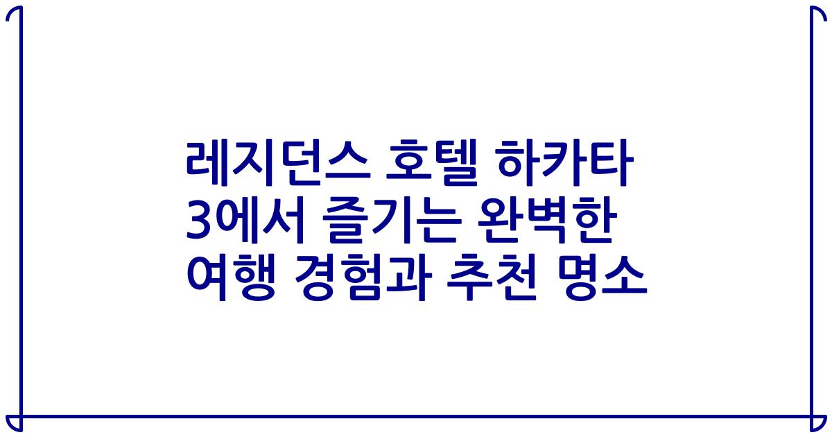 레지던스 호텔 하카타 3에서 즐기는 완벽한 여행 경험과 추천 명소