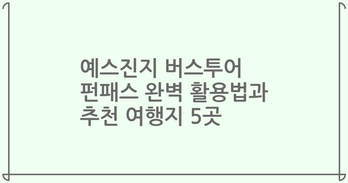 예스진지 버스투어 펀패스 완벽 활용법과 추천 여행지 5곳