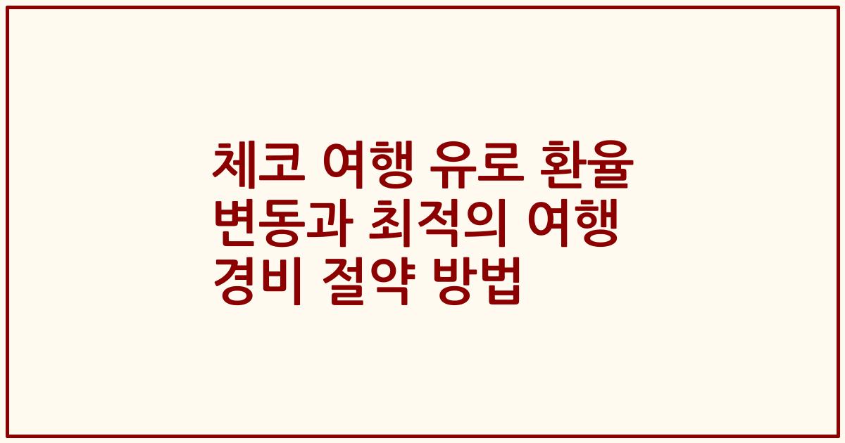 체코 여행 유로 환율 변동과 최적의 여행 경비 절약 방법