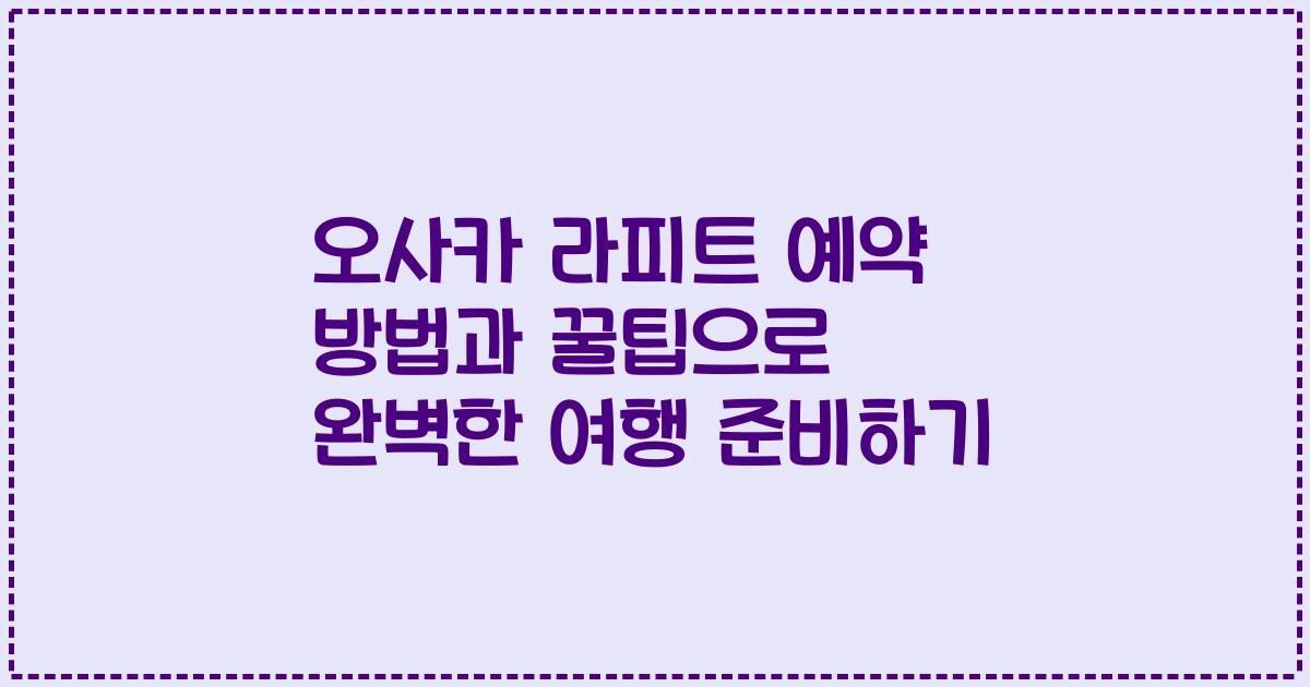 오사카 라피트 예약 방법과 꿀팁으로 완벽한 여행 준비하기