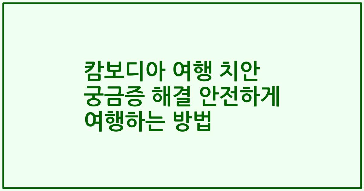 캄보디아 여행 치안 궁금증 해결 안전하게 여행하는 방법