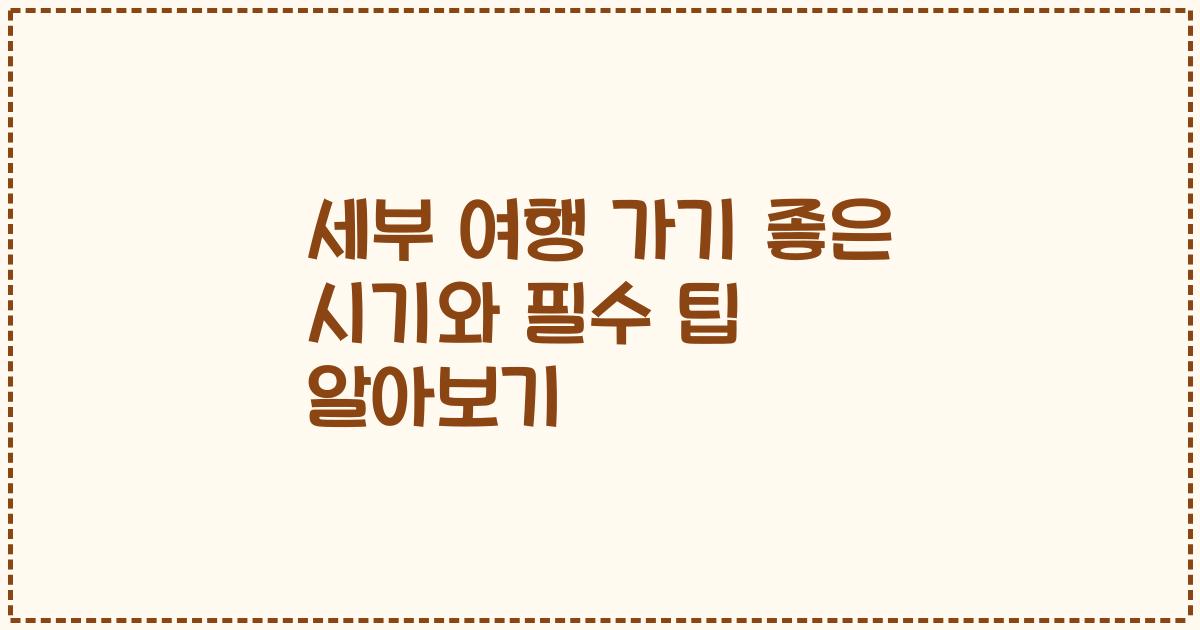 세부 여행 가기 좋은 시기와 필수 팁 알아보기