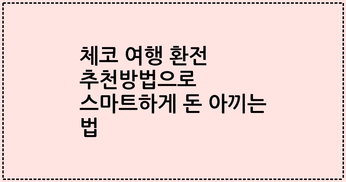 체코 여행 환전 추천방법으로 스마트하게 돈 아끼는 법