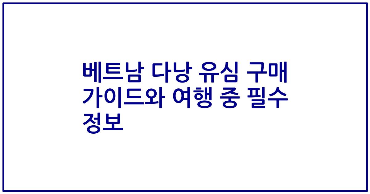 베트남 다낭 유심 구매 가이드와 여행 중 필수 정보