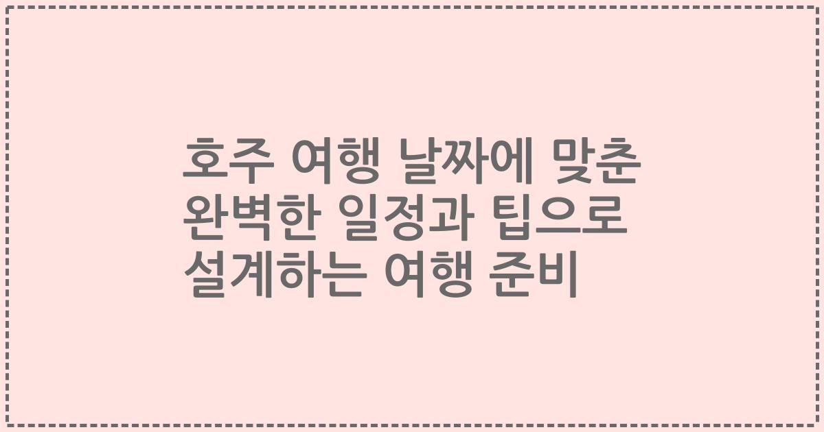 호주 여행 날짜에 맞춘 완벽한 일정과 팁으로 설계하는 여행 준비