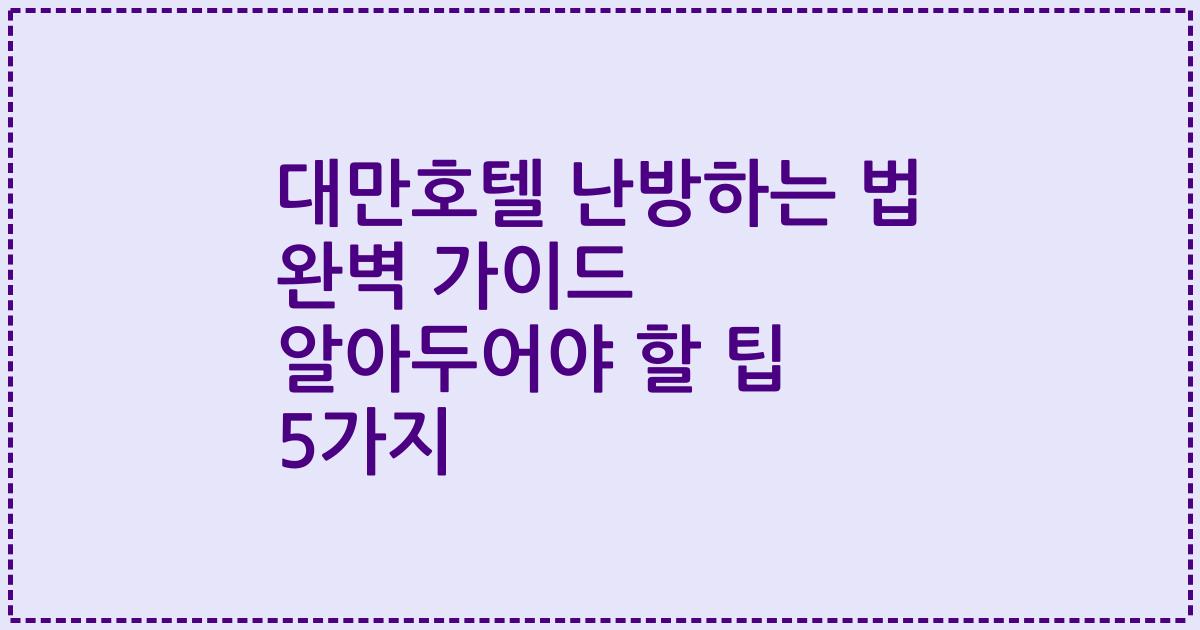 대만호텔 난방하는 법 완벽 가이드 알아두어야 할 팁 5가지