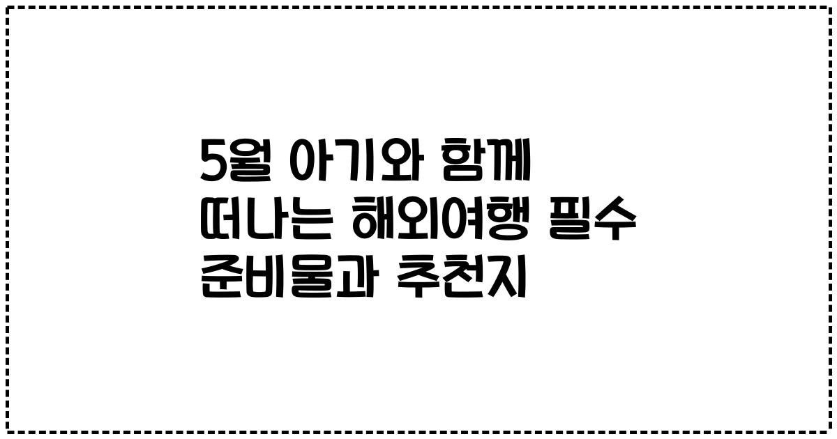 5월 아기와 함께 떠나는 해외여행 필수 준비물과 추천지