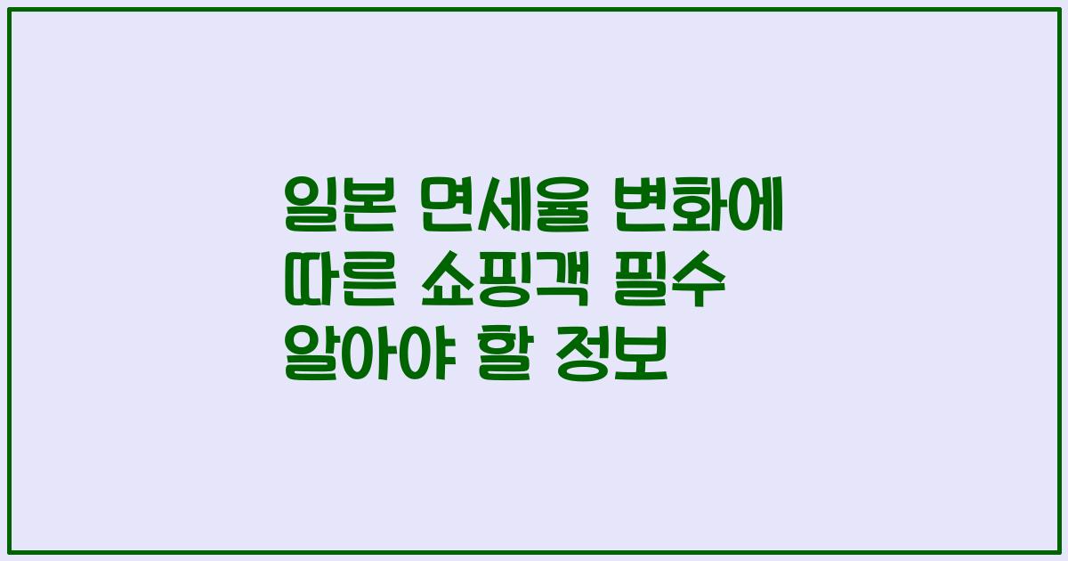 일본 면세율 변화에 따른 쇼핑객 필수 알아야 할 정보