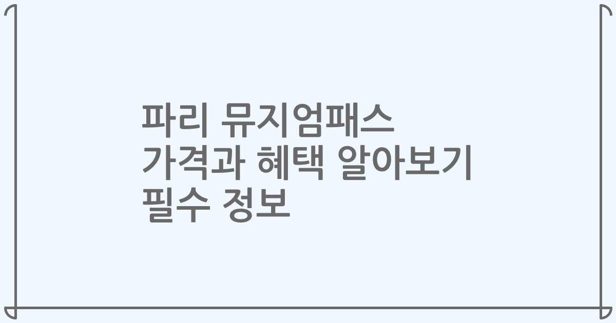 파리 뮤지엄패스 가격과 혜택 알아보기 필수 정보