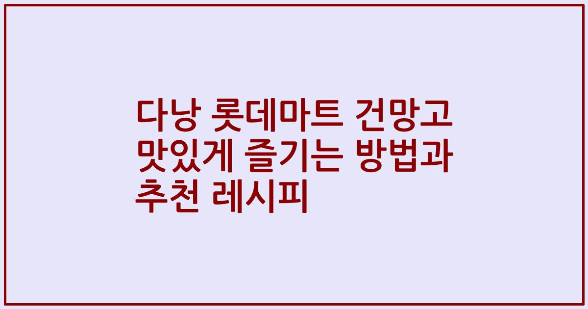 다낭 롯데마트 건망고 맛있게 즐기는 방법과 추천 레시피