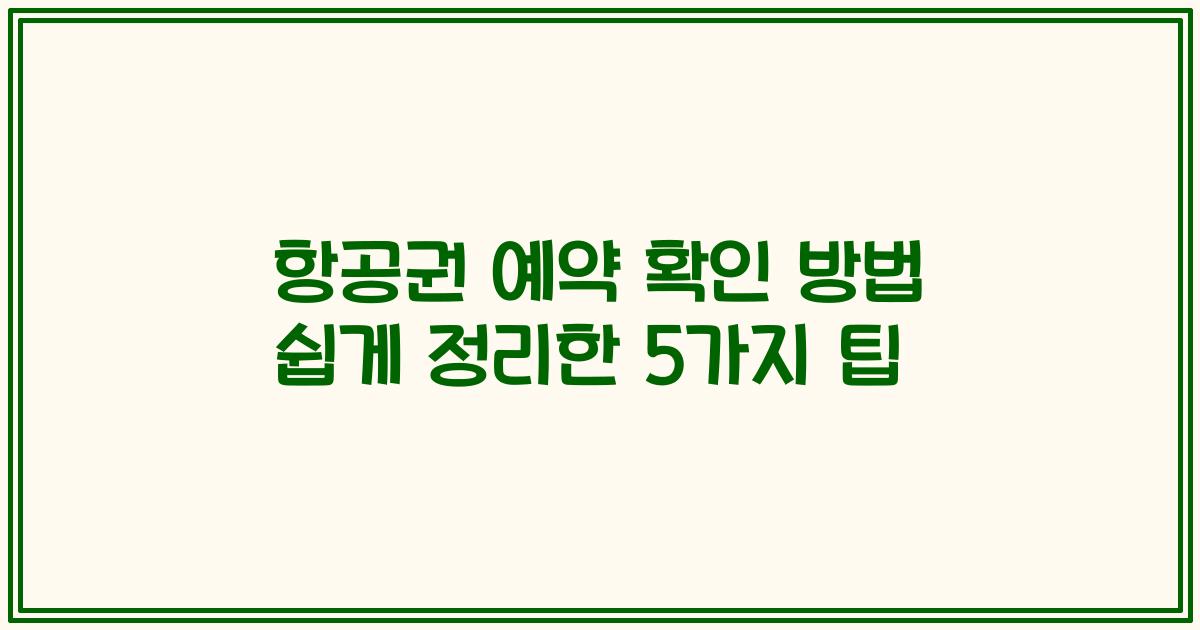 항공권 예약 확인 방법 쉽게 정리한 5가지 팁