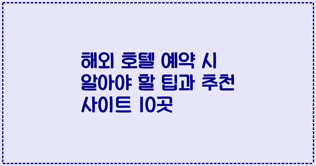 해외 호텔 예약 시 알아야 할 팁과 추천 사이트 10곳