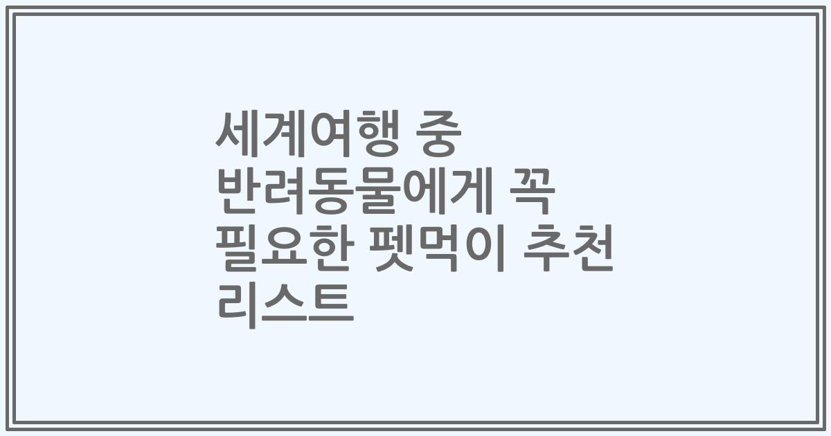 세계여행 중 반려동물에게 꼭 필요한 펫먹이 추천 리스트