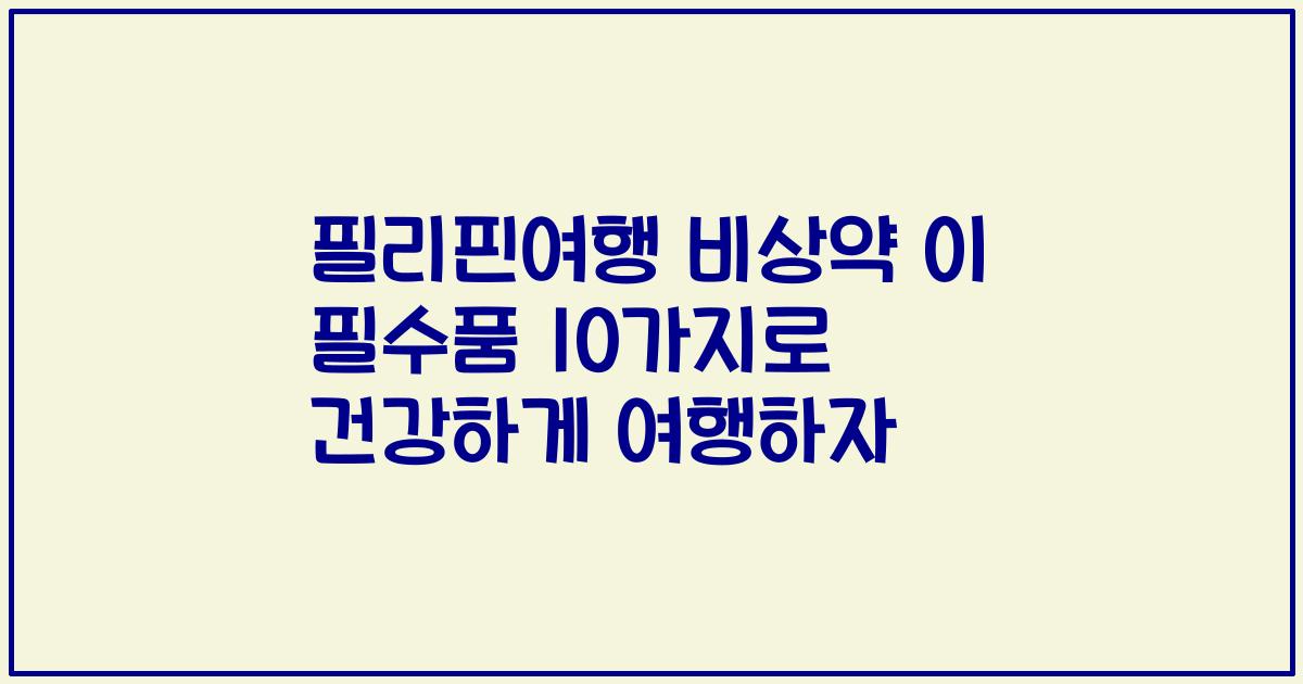 필리핀여행 비상약 이 필수품 10가지로 건강하게 여행하자