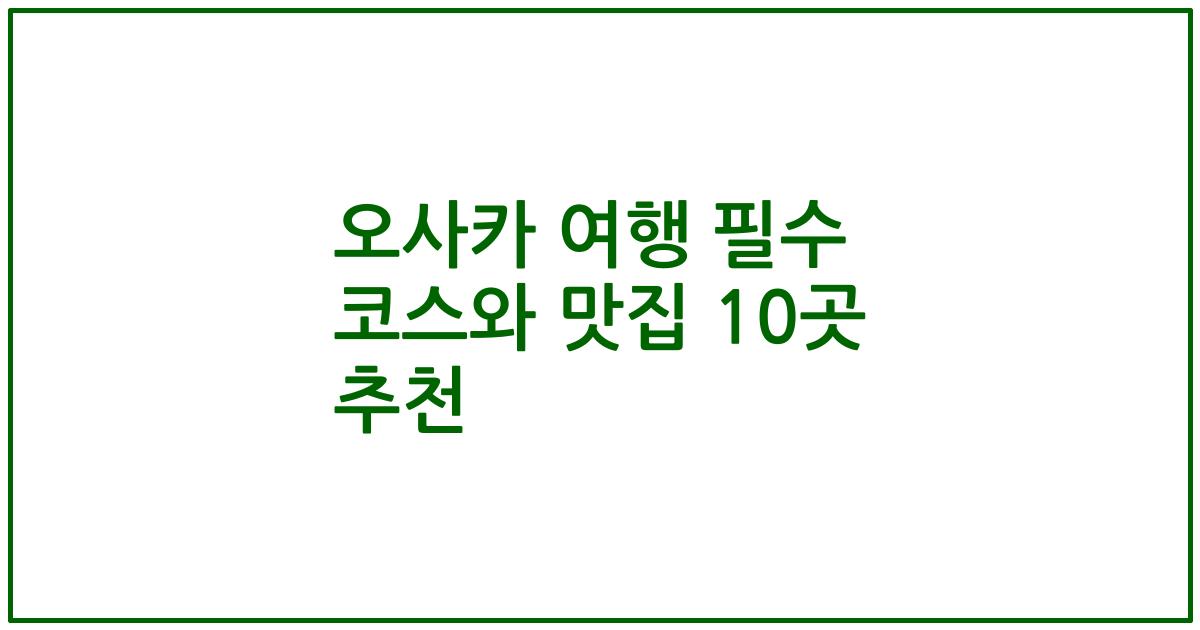 오사카 여행 필수 코스와 맛집 10곳 추천